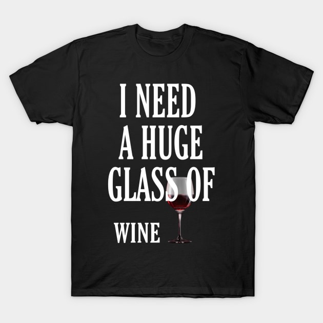 I Need a HUGe Glass of Wine T-Shirt by ERRAMSHOP